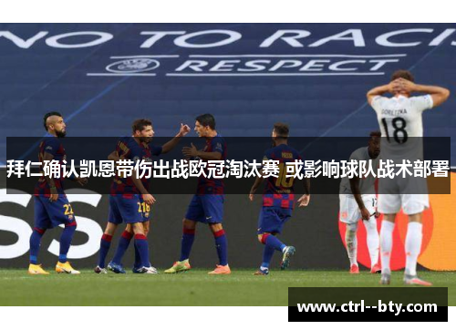 拜仁确认凯恩带伤出战欧冠淘汰赛 或影响球队战术部署 拜仁确认凯恩带伤出战欧冠淘汰赛 或影响球队战术部署