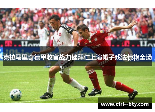 克拉马里奇德甲收官战力挫拜仁上演帽子戏法惊艳全场 克拉马里奇德甲收官战力挫拜仁上演帽子戏法惊艳全场